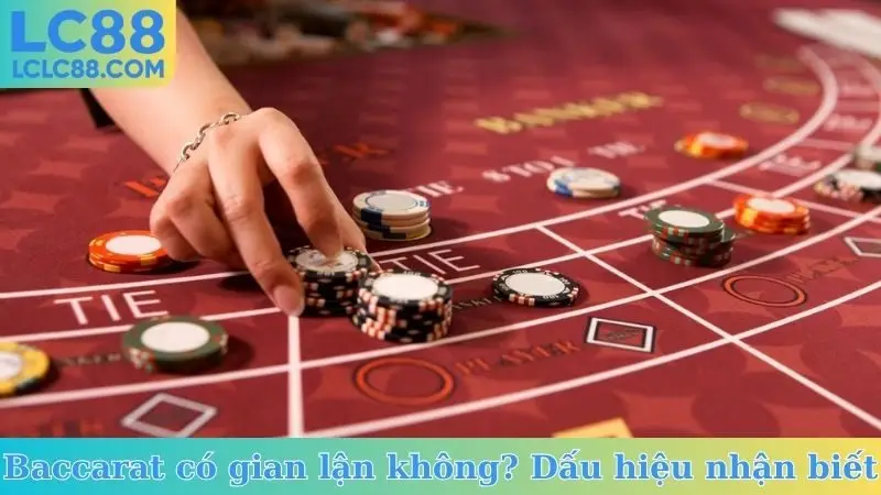 Baccarat có gian lận không? Dấu hiệu nhận biết