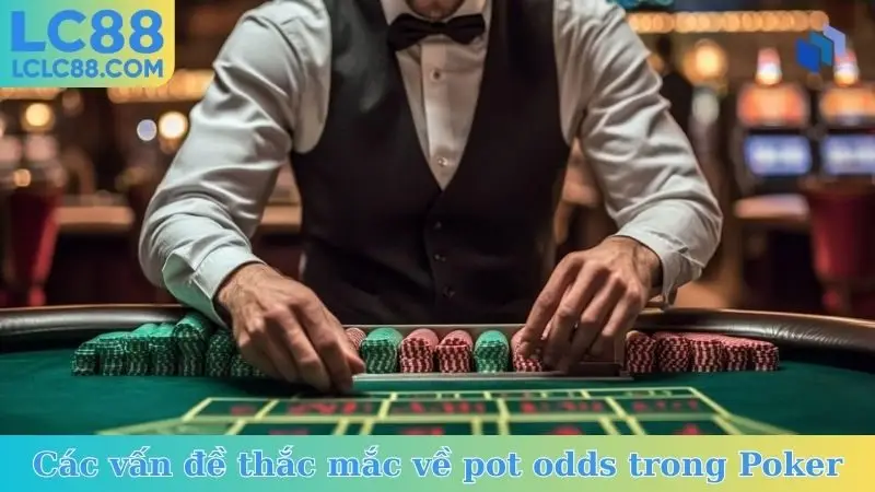 Các vấn đề thắc mắc về pot odds trong Poker