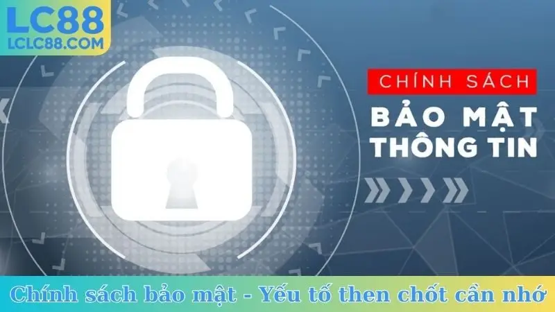 Chính sách bảo mật - Yếu tố then chốt cần nhớ