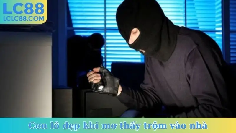 Con lô đẹp khi mơ thấy trộm vào nhà