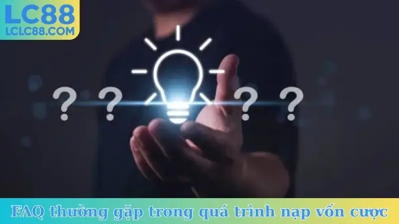 FAQ thường gặp trong quá trình nạp vốn cược