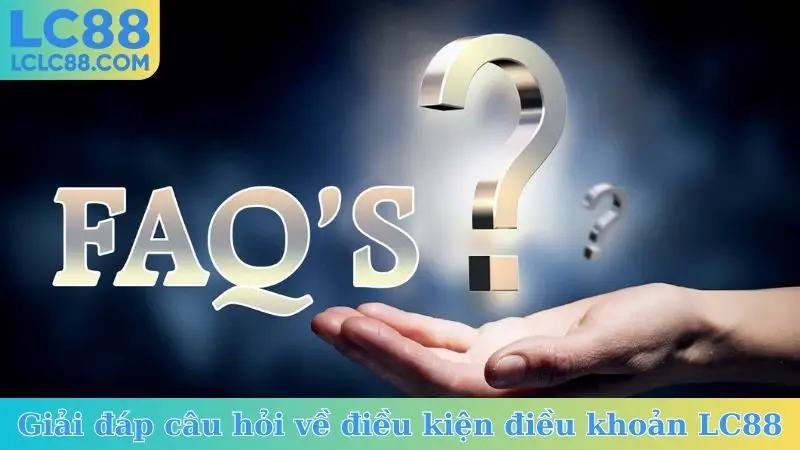 Giải đáp câu hỏi về điều kiện điều khoản LC88