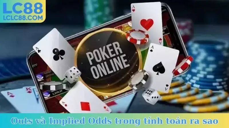 Outs và Implied Odds ảnh hưởng đến việc tính toán ra sao