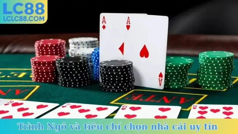 Trình Ngô và tiêu chí chọn nhà cái uy tín như LC88
